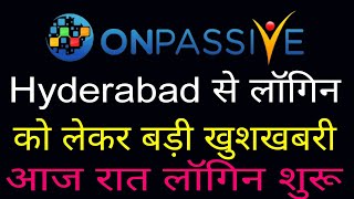 Onpassive new update  Hyderabad से लॉगिन को लेकर बड़ी खुशखबरी [upl. by Tham]