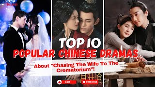 Top 10 Popular Chinese Dramas About quotChasing The Wife To The Crematorium” Đu Idols [upl. by Balac]