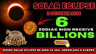 These 6 Zodiac Signs Receive Billions Dollars from 2nd October 2024 Solar Eclipse Astrology [upl. by Brenna649]