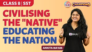 Civilising the Native Educating the Nation  Full Chapter Explanation  Class 8 History Chapter 7 [upl. by Holle510]