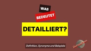 Was bedeutet quotdetailliertquot  Definition Synonyme amp Beispiele  Deutsch lernen B2 C1 C2 [upl. by Ruiz]