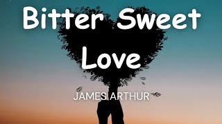 James Arthur  Bitter Sweet Love Lyrics [upl. by Oiramaj915]