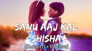 Sanu Aaj kal Shisha Bada Chhed Da  Satinder Sartaaj  New Punjabi Lofi Song Chill Beats Textaudio [upl. by Manara]