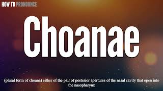 Choanae Pronunciation  How to Pronounce say Choanae CORRECTLY  Meaning Definition [upl. by Henry195]