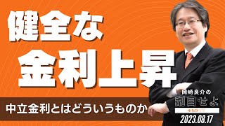 健全な金利上昇 〜中立金利とはどういうものなのか〜 岡崎良介の刮目せよ [upl. by Sass]