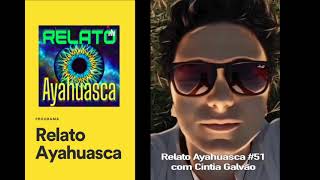 Relato Ayahuasca 51 com Cintia Galvão [upl. by Hanover880]