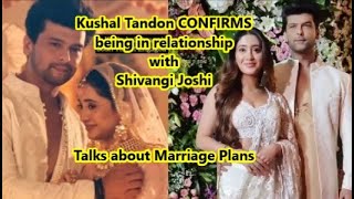 Kushal Tandon CONFIRMS being in relationship with Shivangi Joshi Talks about Marriage Plan [upl. by Tnecillim73]