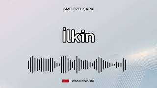 İsme Özel Şarkı  İLKİN [upl. by Acinorahs204]