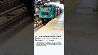 KochiMetro Update Kerala Seeks Central Funding For Phase 3 Extension To Connect Cochin Airport [upl. by Doro]