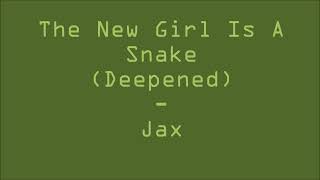 The New Girl Is A Snake Deepened  Jax [upl. by Kinney]