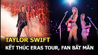 Taylor Swift kết thúc Eras Tour fan bất mãn [upl. by Trev]