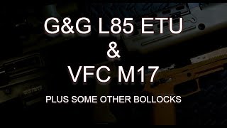 GampG L85 ETU VFC M17 plus some other bollocks [upl. by Gunner]