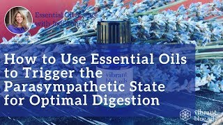 How to Use Essential Oils to Trigger the Parasympathetic State for Optimal Digestion [upl. by Annalla]