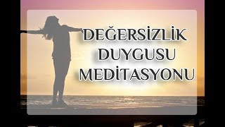 Değersizlik Duygusunu Yenme MeditasyonuErdem Taşkınsu [upl. by Essilrahc]