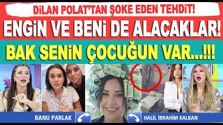 Dilan Polattan şoke eden tehdit Sıladan sonra beni ve Engini de alacaklar bak çocuğun var [upl. by Halimaj]