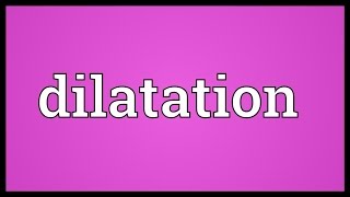 Dilatation Meaning [upl. by Mahala837]