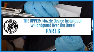 THE UPPER Muzzle Device Installation with Handguard Over The Barrel Part 6 [upl. by Nwahsem380]