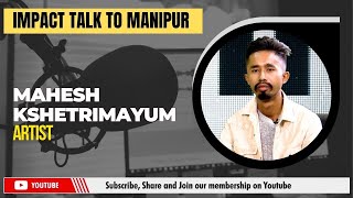 IMPACT TALK TO MANIPUR WITH MAHESH KSHETRIMAYUM Artist  05 NOV 2024 [upl. by Carleton]