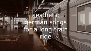 aesthetic german songs for a long train ride [upl. by Nirek320]