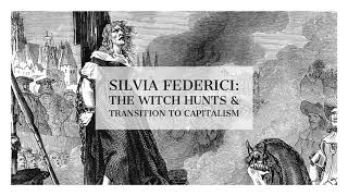 Silvia Federici The Witch Hunts amp The Transition To Capitalism [upl. by Htes891]