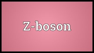 Zboson Meaning [upl. by Pelaga]