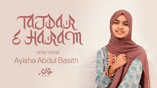 TajdareHaram Extended Vocal only Version  Ayisha Abdul Basith [upl. by Tremaine]