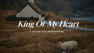 King Of My Heart Instrumental Soaking Worship  Prayer amp Meditation Song [upl. by Beulah]