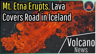 This Week in Volcano News Mount Etna Erupts Lava Covers Road in Iceland [upl. by Enileuqkcaj]