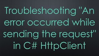 Troubleshooting quotAn error occurred while sending the requestquot in C HttpClient [upl. by Stubbs942]