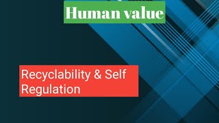 Recyclability amp Self Regulation  Human value [upl. by Eignav]