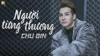 Người Từng Thương  Chu Bin  OFFICIAL Lyric Video [upl. by Eijneb]