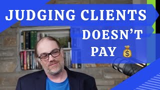 Judging Clients Doesnt Pay [upl. by Sela]