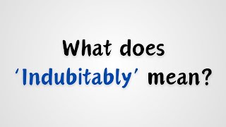 What does Indubitably mean [upl. by Seto370]