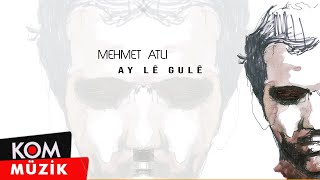 Mehmet Atlı  Ay Lê Gulê Official Audio © Kom Müzik [upl. by Roer9]