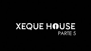 XEQUE HOUSE Parte 5 [upl. by Anircam90]