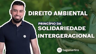 Princípio da Solidariedade Intergeracional  PRINCÍPIOS DO DIREITO AMBIENTAL [upl. by Julietta947]