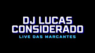 LIVE DAS MARCANTES  DJ LUCAS CONSIDERADO [upl. by Clyte]