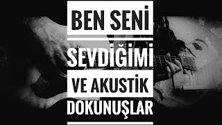 Ben Seni Sevdigimi ve Akustik Dokunuşlar [upl. by Broida701]