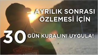 BİR ERKEĞİN AYRILIK SONRASI SENİ ÖZLEMESİ İÇİN OTUZ GÜN KURALI TAM SANA GÖRE [upl. by Ocisnarf]