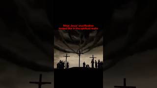 Jesus’ crucifixion in the spirit realm [upl. by Nnaharas]