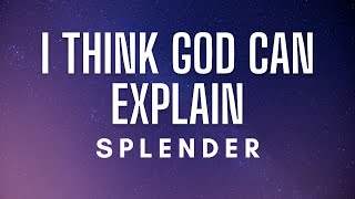 Splender  I Think God Can Explain Lyrics [upl. by Kravits]