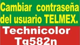 Cambiar contraseña Usuario Administrador Technicolor TG582n Modem telmex [upl. by Paten]