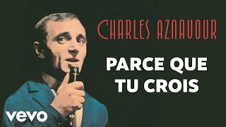 Charles Aznavour  Parce que tu crois Audio Officiel  Paroles [upl. by Clabo]