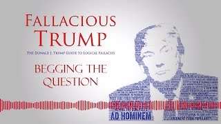 Begging the Question  Fallacious Trump e35 [upl. by Elizabeth]