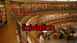 What does lixiviation mean [upl. by Salomi739]