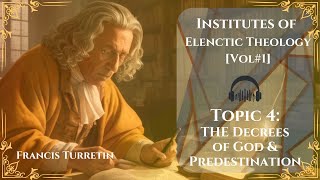 EP4 THE DECREES OF GOD amp PREDESTINATION  Francis Turretins Elenctic Theology For Dummies Podcast [upl. by Anassor]