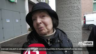 GIOVANI VIOLENTI E ARROGANTI I TIMORI DI CHI VIVE E LAVORA IN PIAZZA BORSA  22022024 [upl. by Chaunce403]