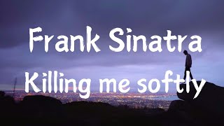 Frank Sinatra  Killing me softly  Lyrics [upl. by Land]