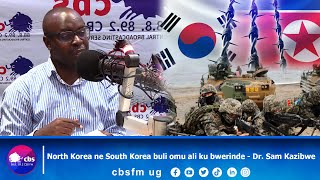 North Korea ne South Korea buli omu ali ku bwerinde olutalo lubinda bindaDr Sam Kazibwe [upl. by Ulund]