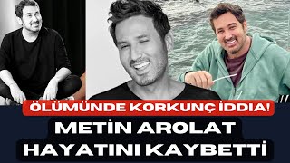 Metin Arolat hayatını kaybetti Metin Arolat ölüm nedeni ortaya çıktı magazin [upl. by Retxed]